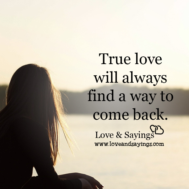 True Love will always find a way to come back - Love and ...