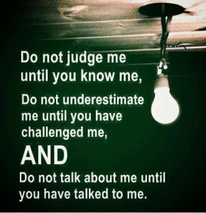 Do Not Judge Me Until You Know Me