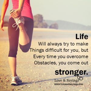 Life will always try to make things difficult for you but